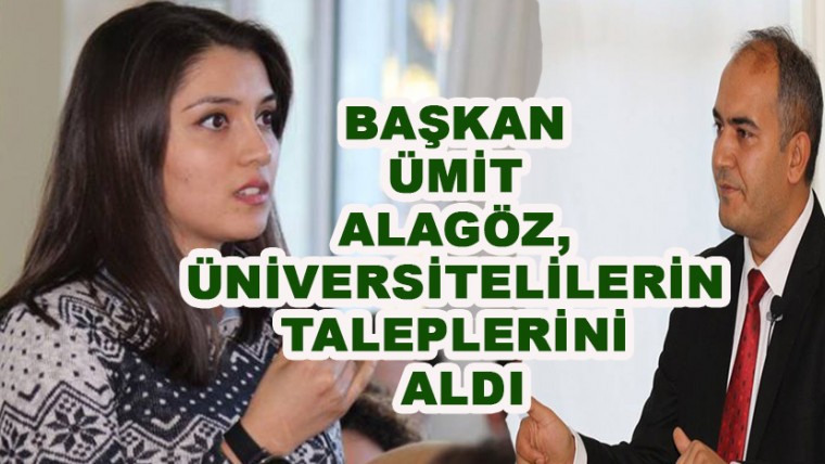 BAŞKAN ÜMİT ALAGÖZ, ÜNİVERSİTELİLERİN TALEPLERİNİ ALDI